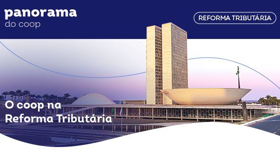 PANORAMA DO COOP: Reforma tributária é destaque no boletim desta semana 