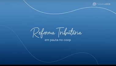 SISTEMA OCB: Cooperativismo mantém atuação pela inclusão do Ato Cooperativo na Reforma Tributária