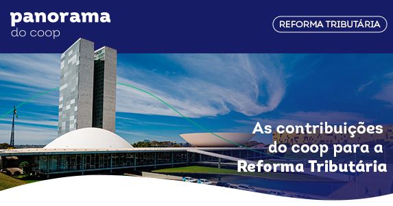 PANORAMA DO COOP: Boletim destaca participação do Sistema OCB nos debates sobre reforma tributária