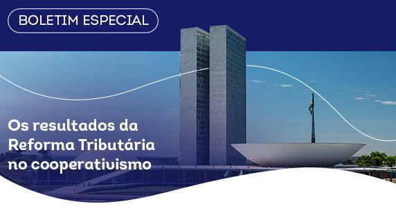 PANORAMA DO COOP: Boletim especial mostra os resultados da aprovação da reforma tributária para o cooperativismo